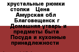 хрустальные рюмки - стопки › Цена ­ 420 - Амурская обл., Благовещенск г. Домашняя утварь и предметы быта » Посуда и кухонные принадлежности   